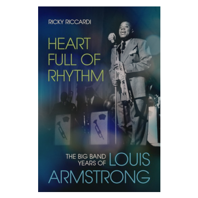 Book Excerpt: Heart Full of Rhythm: The Big Band Years of Louis Armstrong, by Ricky Riccardi