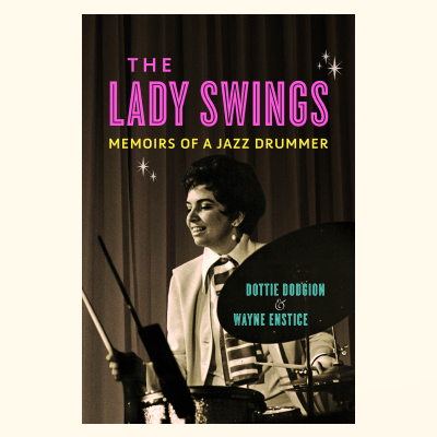 Book Excerpt:  The Lady Swings:  Memoirs of a Jazz Drummer, by Dottie Dodgion & Wayne Enstice