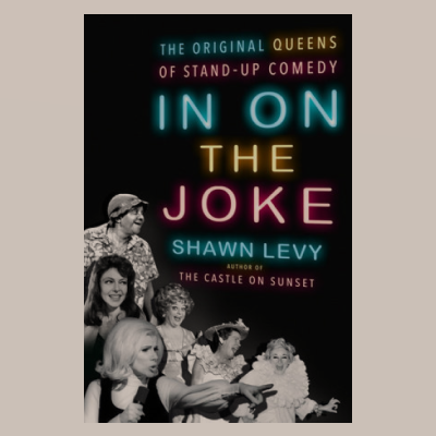 Interview with Shawn Levy, author of In On the Joke:  The Original Queens of Stand-up Comedy