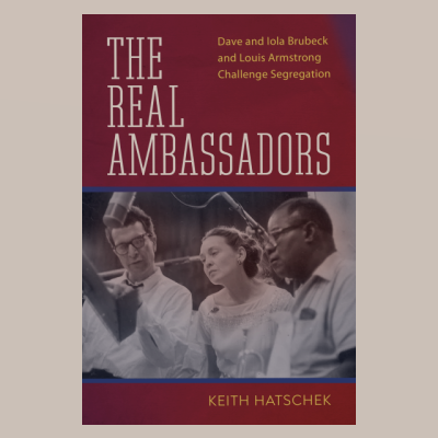 Book excerpt from The Real Ambassadors: Dave and Iola Brubeck and Louis Armstrong Challenge Segregation, by Keith Hatschek