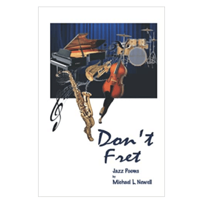 Don’t Fret: Jazz Poems — a collection by Michael L. Newell
